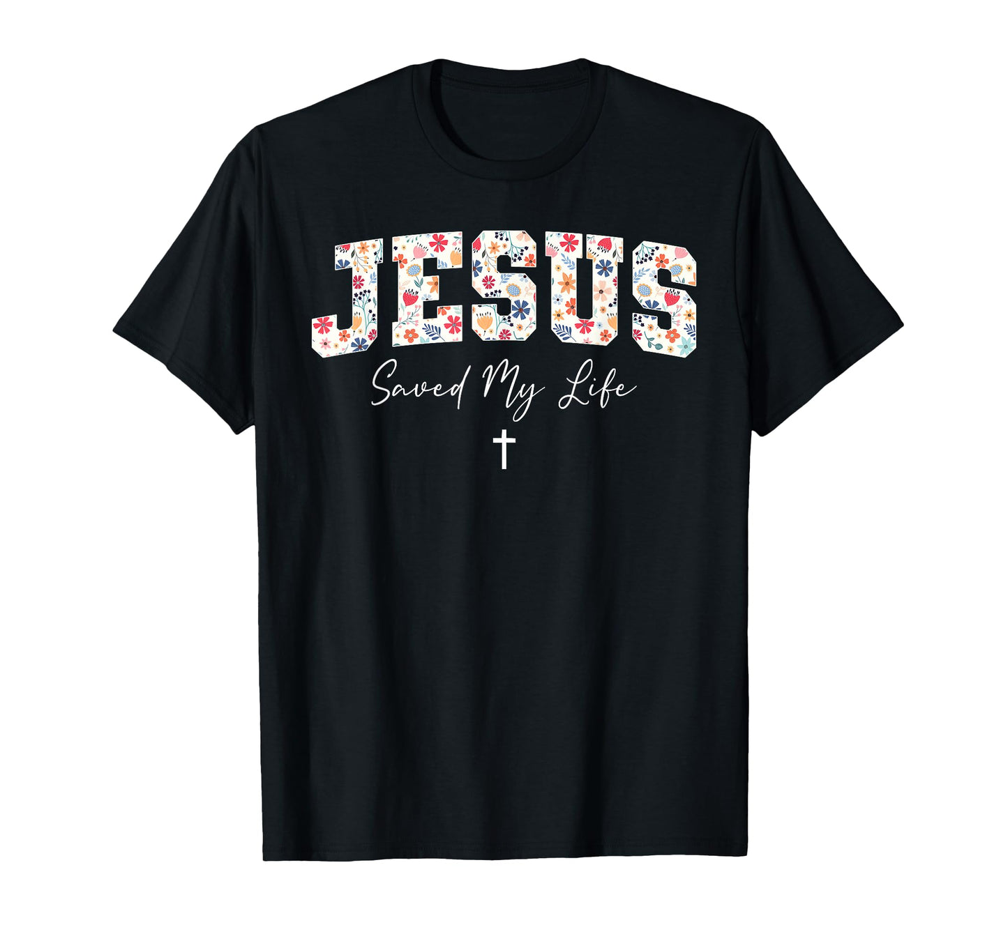 Jesus Saved My Life Christian Cross God Faith Bible Pray T-Shirt