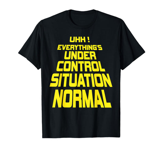 Uhh Everything's Under Control Situation Normal Funny memes T-Shirt