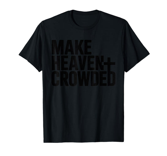 Make Heaven Crowded Men and Women Jesus Bible Christian T-Shirt