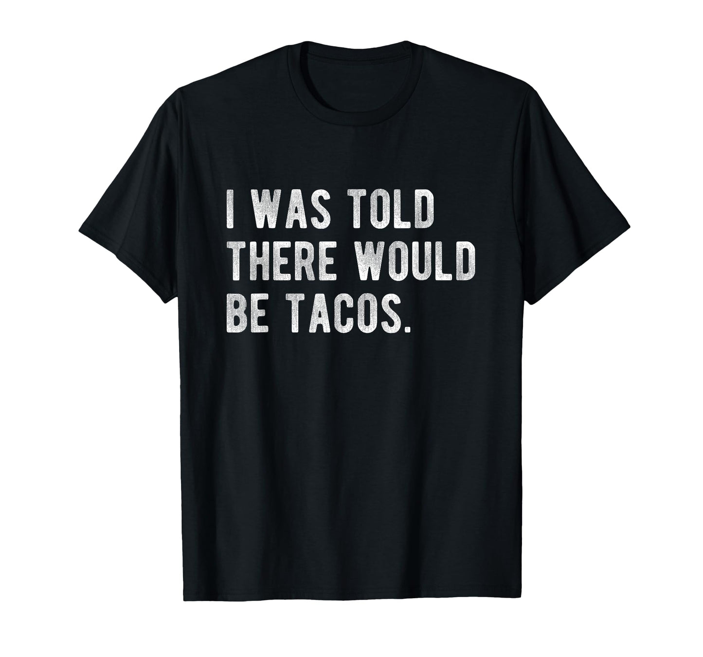 I Was Told There Would Be Tacos Humor Quote Funny Foodie T-Shirt