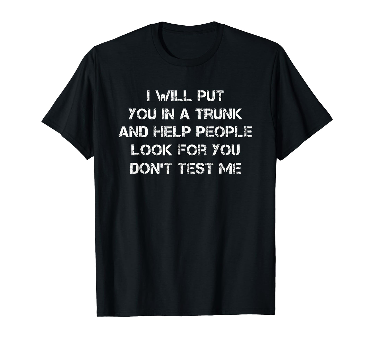I Will Put You In A Trunk Funny Sarcasm Mens Womens T-Shirt