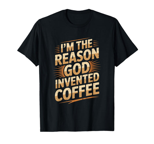 Humor I'm The Reason God Invented Coffee T-Shirt