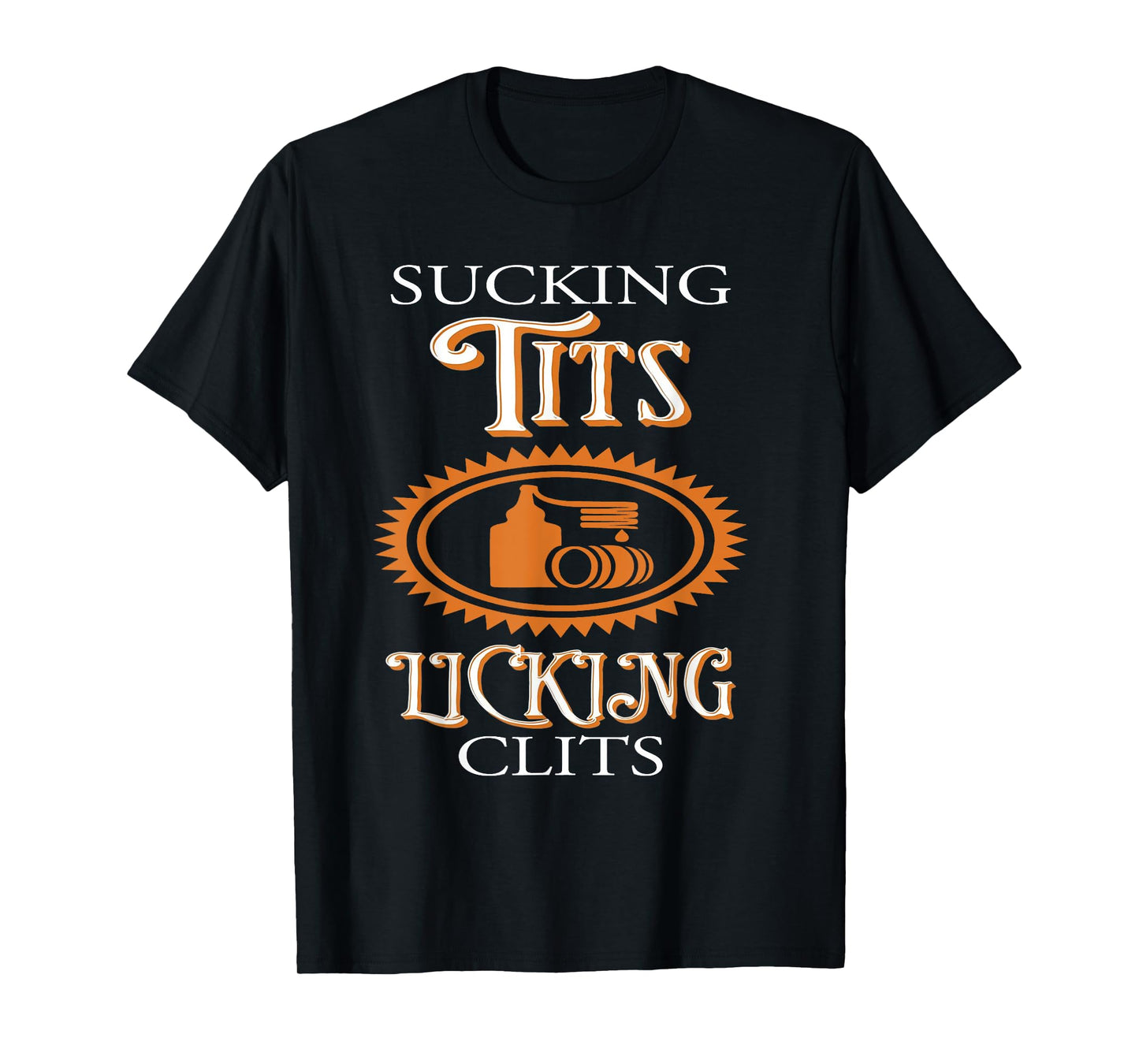 Sucking Tits Licking Clitss Funny Adult Joke Saying Quote T-Shirt