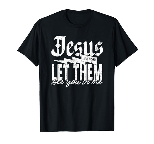 Jesus Let Them See You in Me, Christian, Jesus, Religious T-Shirt