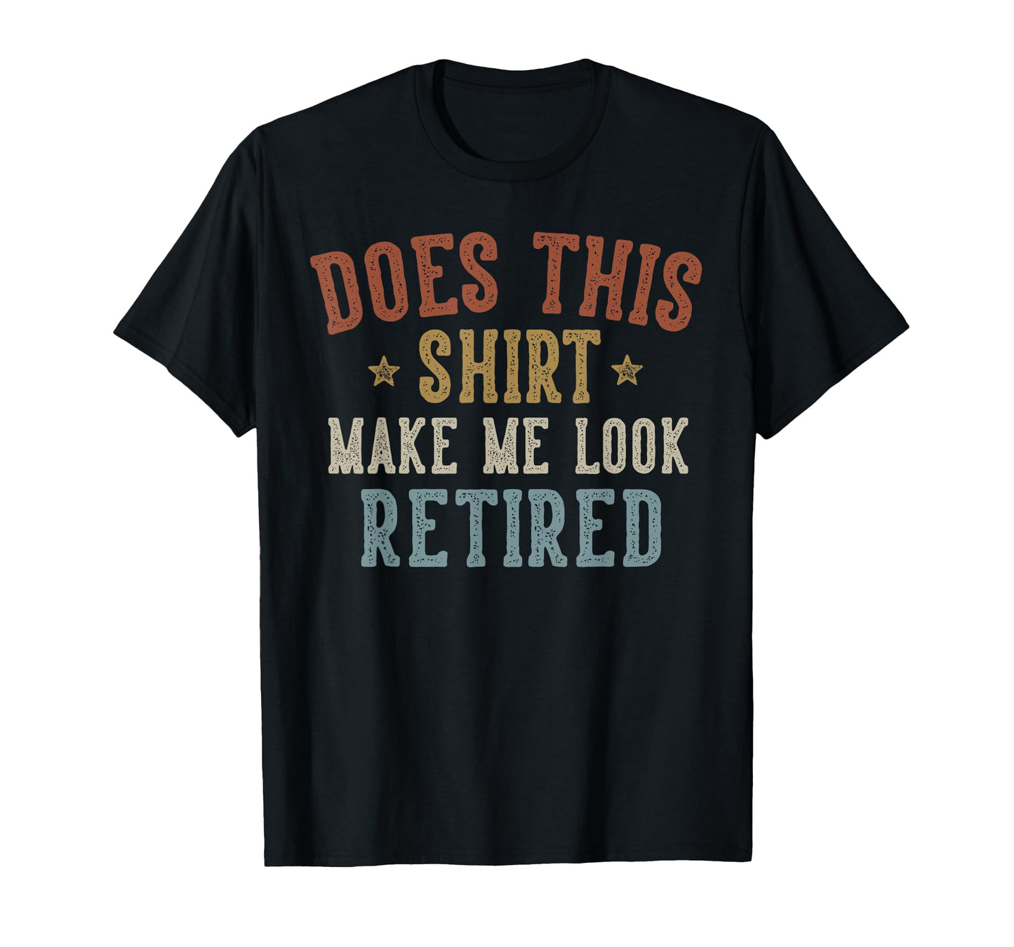 Does This Shirt Make Me Look Retired Funny Retirement T-Shirt