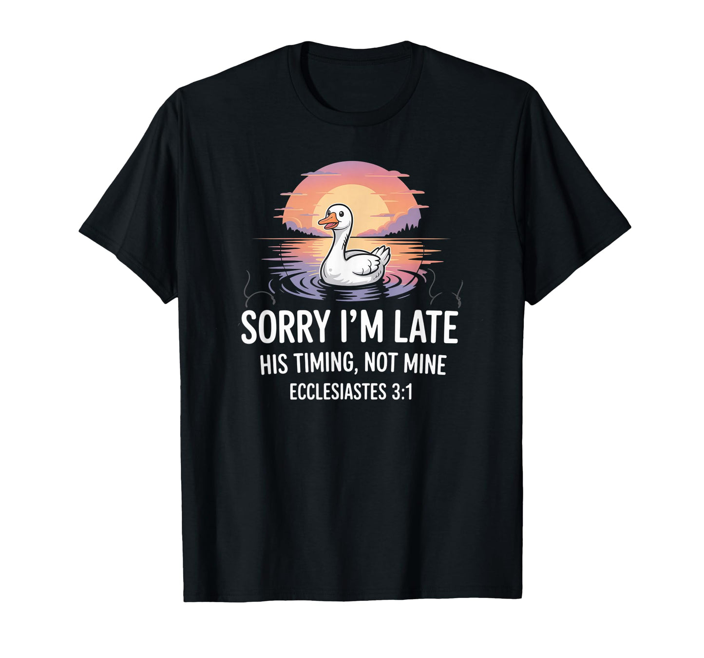 Sorry I'm Late his Timing not Mine, Funny Christian Goose T-Shirt
