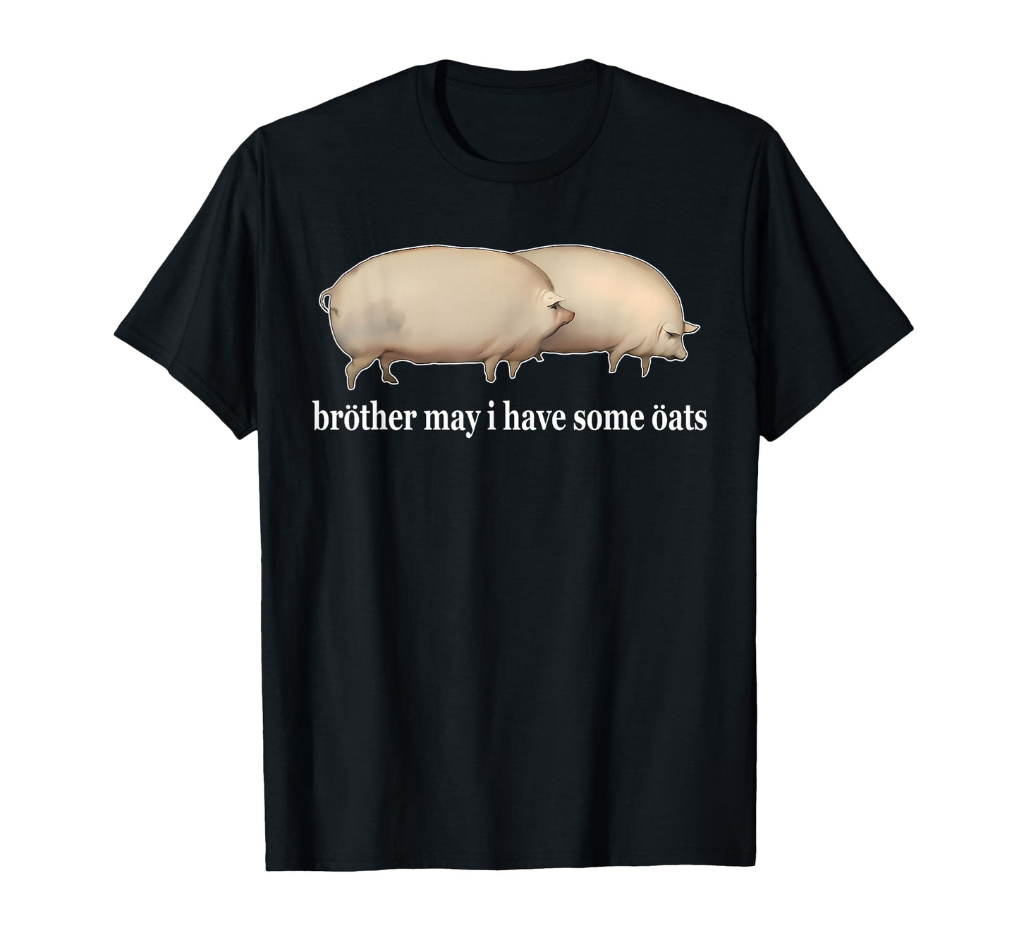Brother May I Have Some Oats Funny Humorous Design T-Shirt