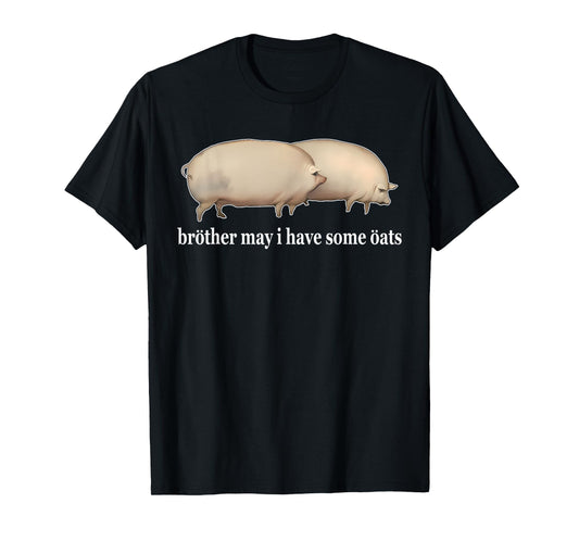 Brother May I Have Some Oats Funny Humorous Design T-Shirt