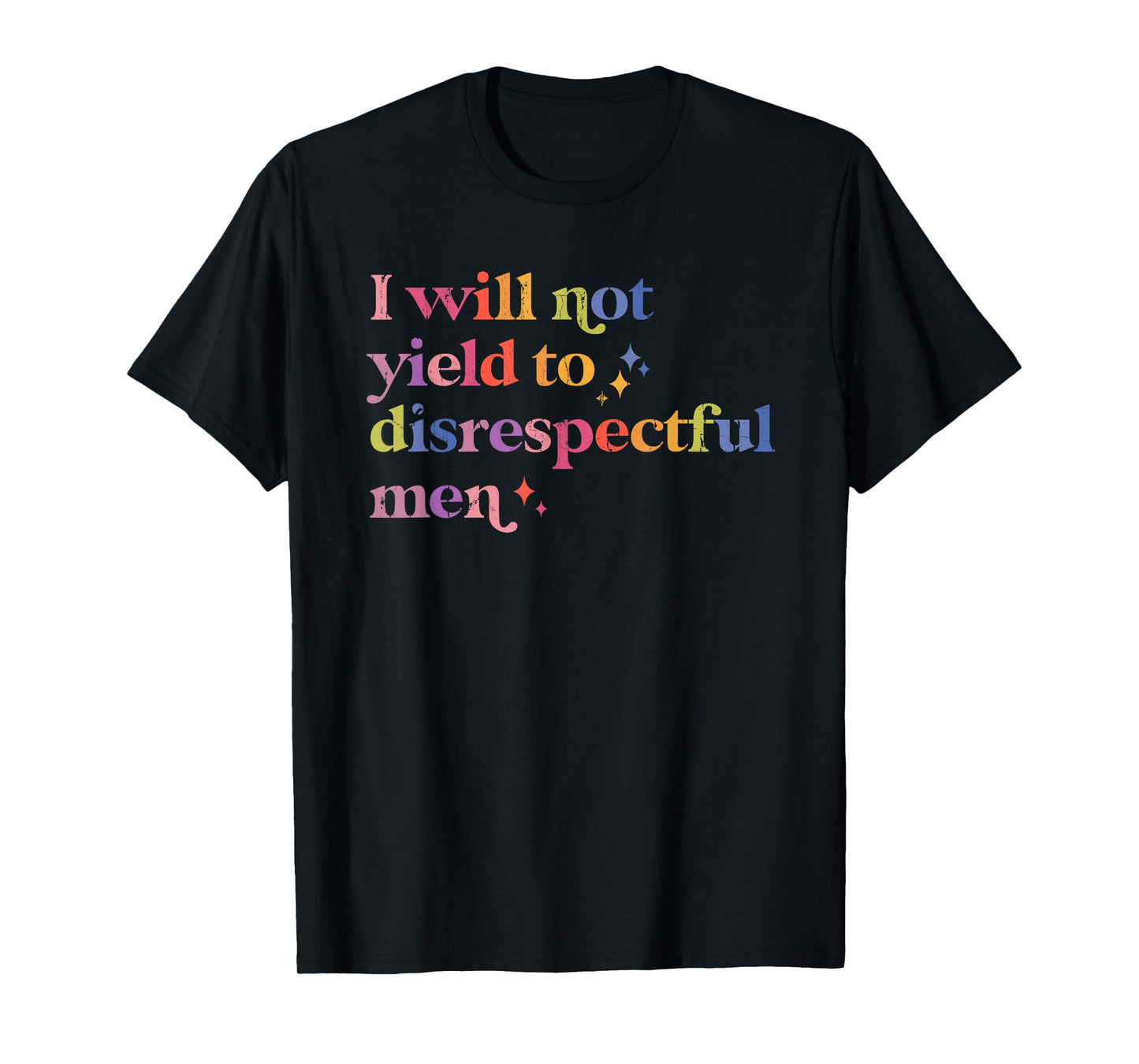 I Will Not Yield To Disrespectful Men, Feminist Protest T-Shirt