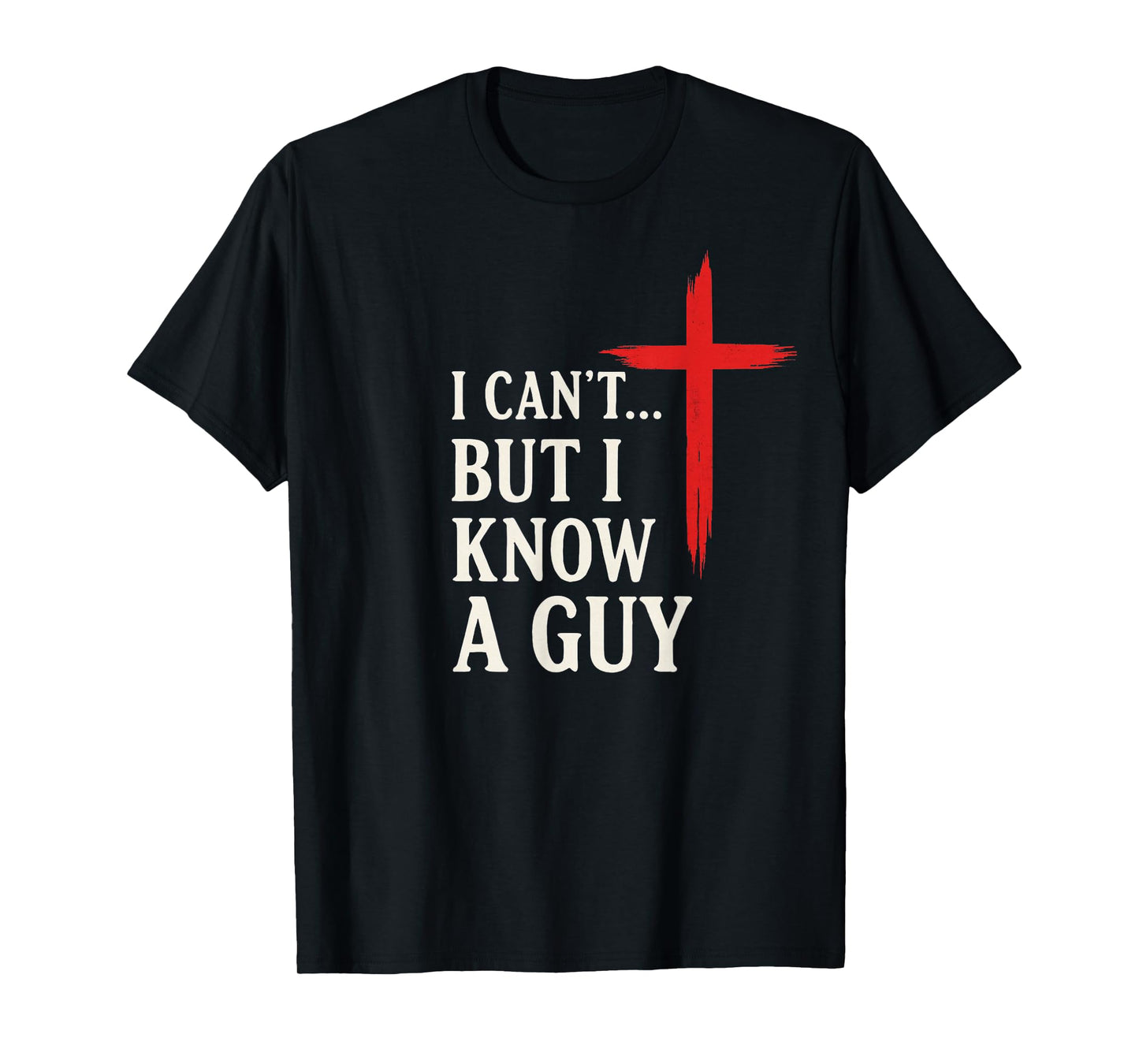 I Can't But I Know A Guy Christian Faith Humor Shirt T-Shirt