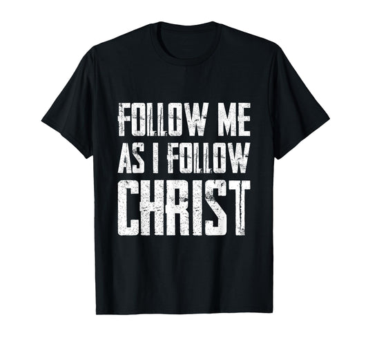Follow Me As I Follow Christ T-Shirt