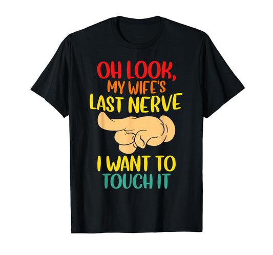 Oh Look My Wife's Last Nerve I want To Touch It Funny Quotes T-Shirt