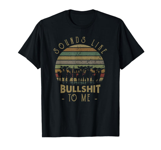 Sounds Like Bullshit To Me Funny Sarcasm Vintage T-Shirt