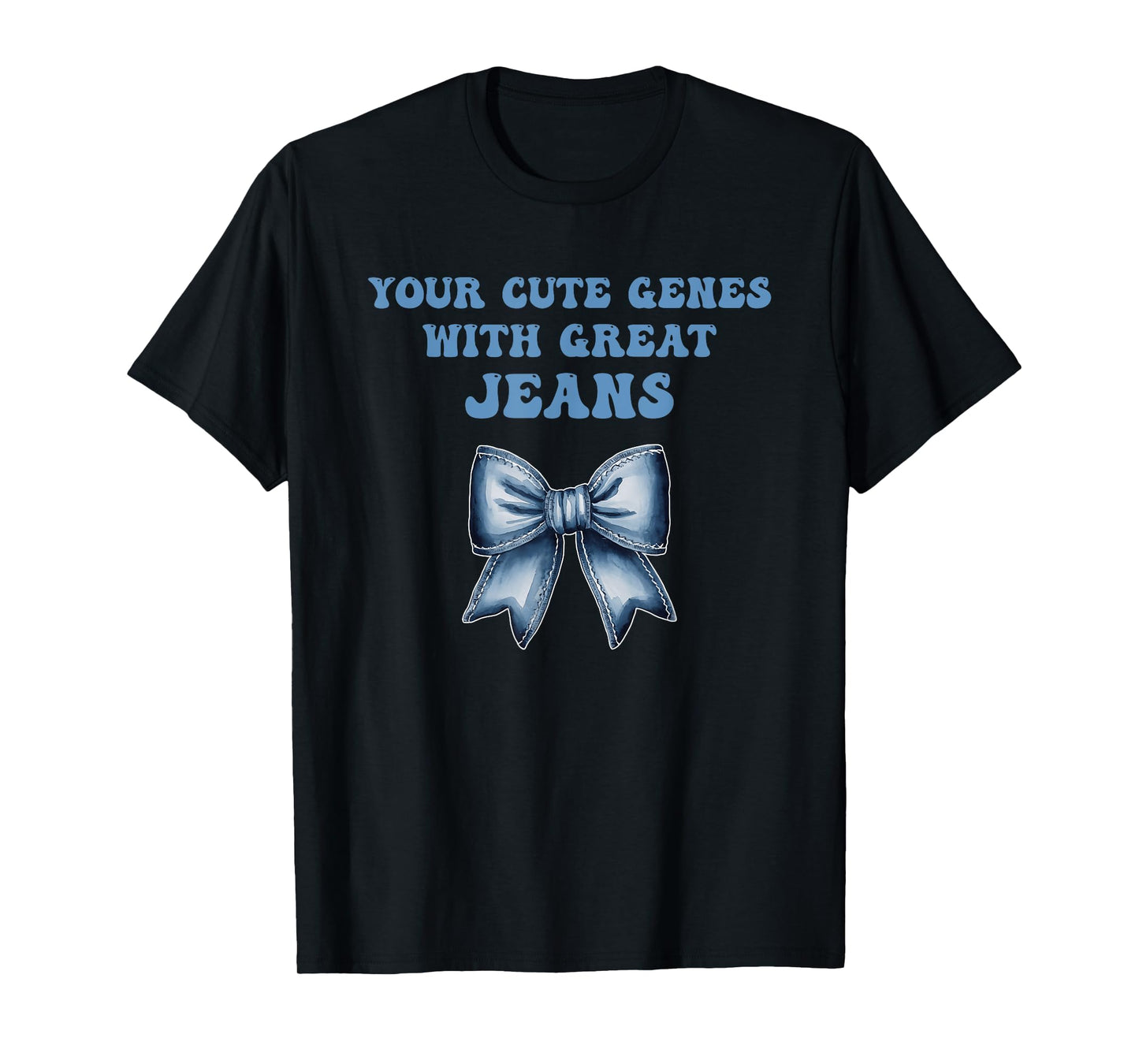 Your Cute Genes with Great Jeans Funny Design T-Shirt