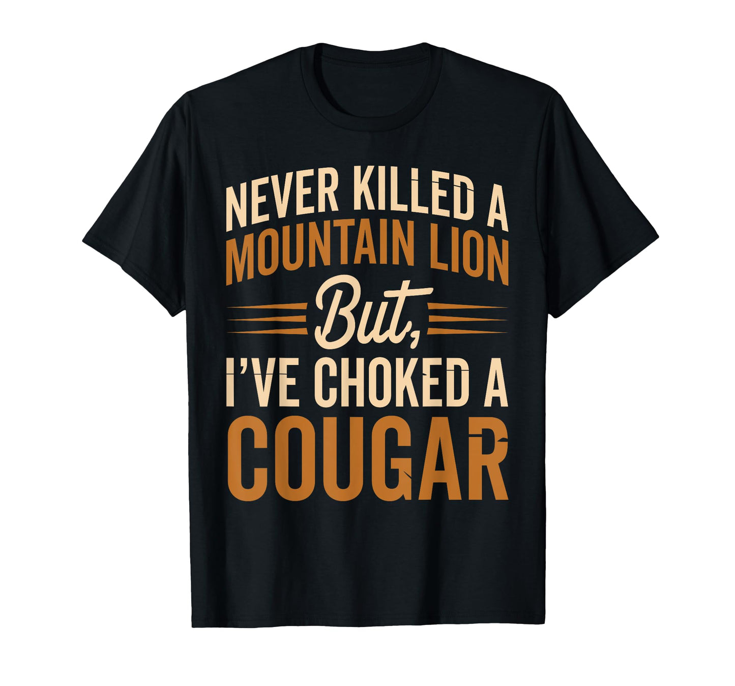 Never Killed A Mountain Lion But I've Choked A Cougar T-Shirt