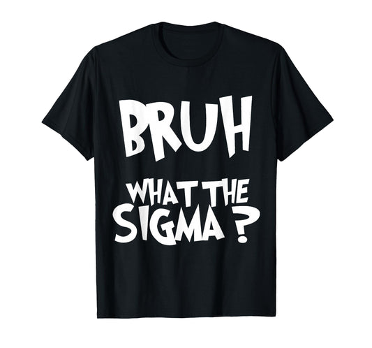 What The Sigma Bruh Funny Kids Teens Youth Meme Saying Quote T-Shirt