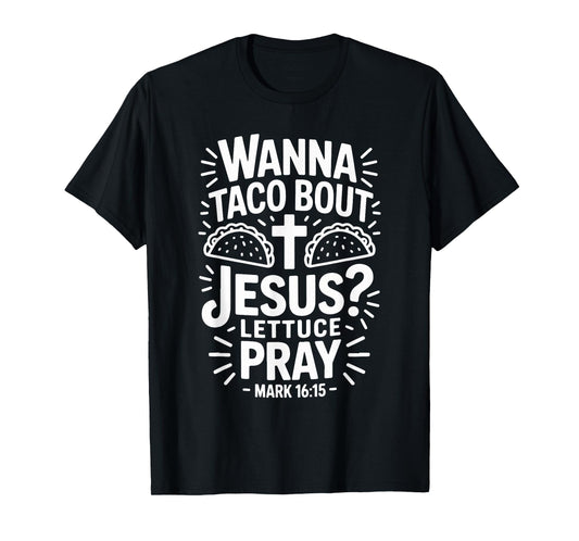 Wanna Taco Bout Jesus Pray Mark 16 15 T-Shirt