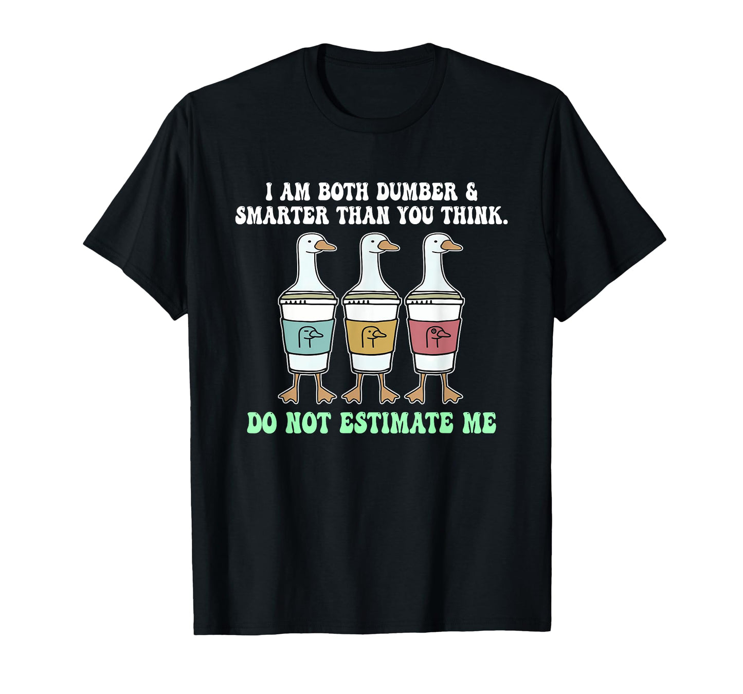 I Am Both Dumber & Smarter Than You Think. T-Shirt
