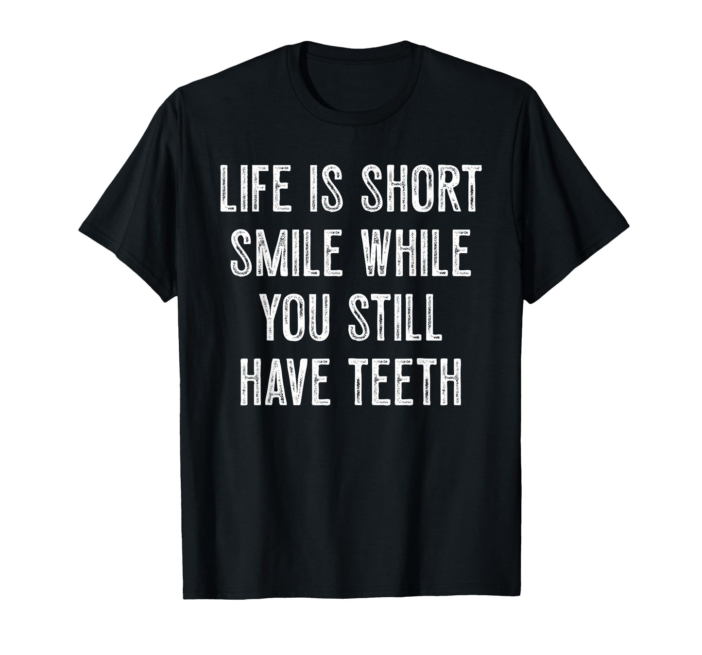 Life Is Short Smile While You Still Have Teeth Motivation T-Shirt
