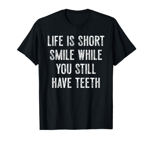 Life Is Short Smile While You Still Have Teeth Motivation T-Shirt