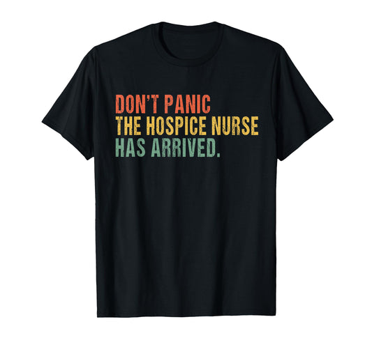 Don't panic, the hospice nurse has arrived - Funny T-Shirt