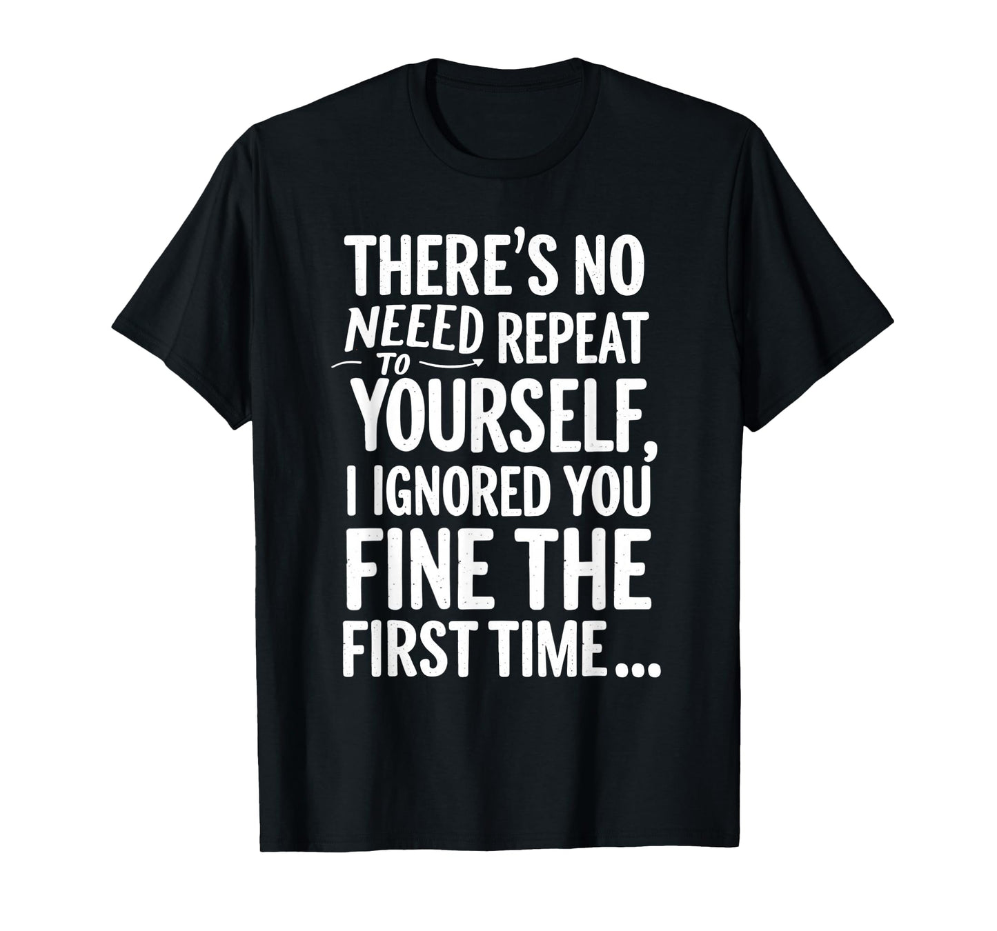 Funny Sarcastic No Need To Repeat Yourself T Shirt Sarcasm T-Shirt