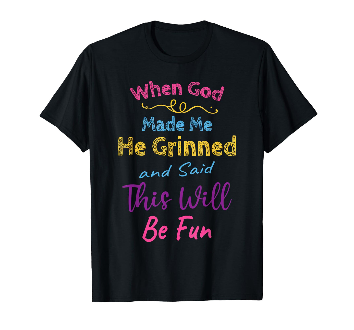 When God Made Me He Grinned and Said This Will Be Fun T-Shirt