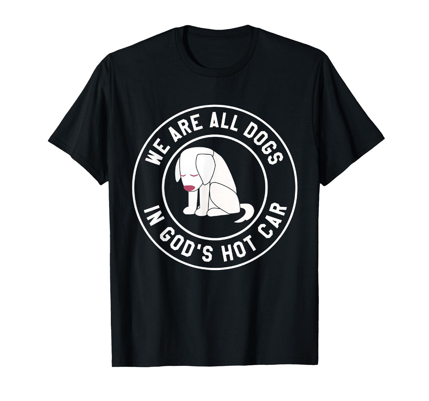 We are All Dogs in God's Hot Car Funny T-Shirt
