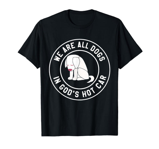 We are All Dogs in God's Hot Car Funny T-Shirt