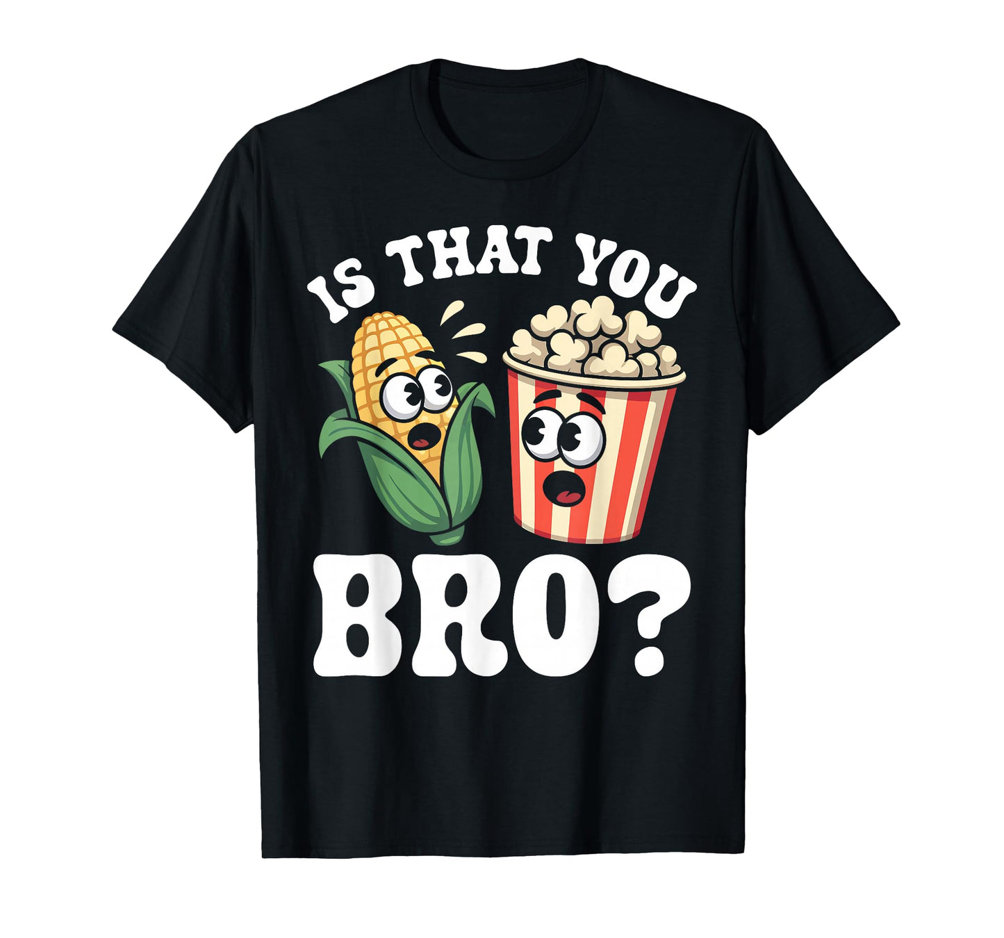 Funny is That You Bro? Corn and Popcorn Sarcastic Food T-Shirt