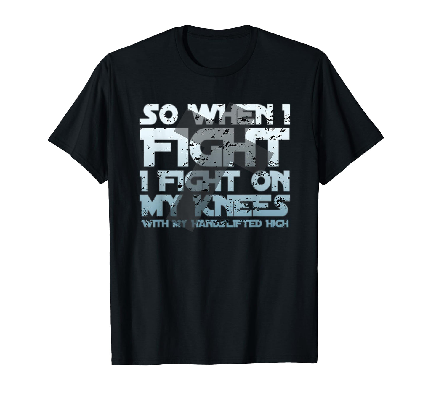 Christian Faith So When I Fight I Fight On My Knees T-Shirt