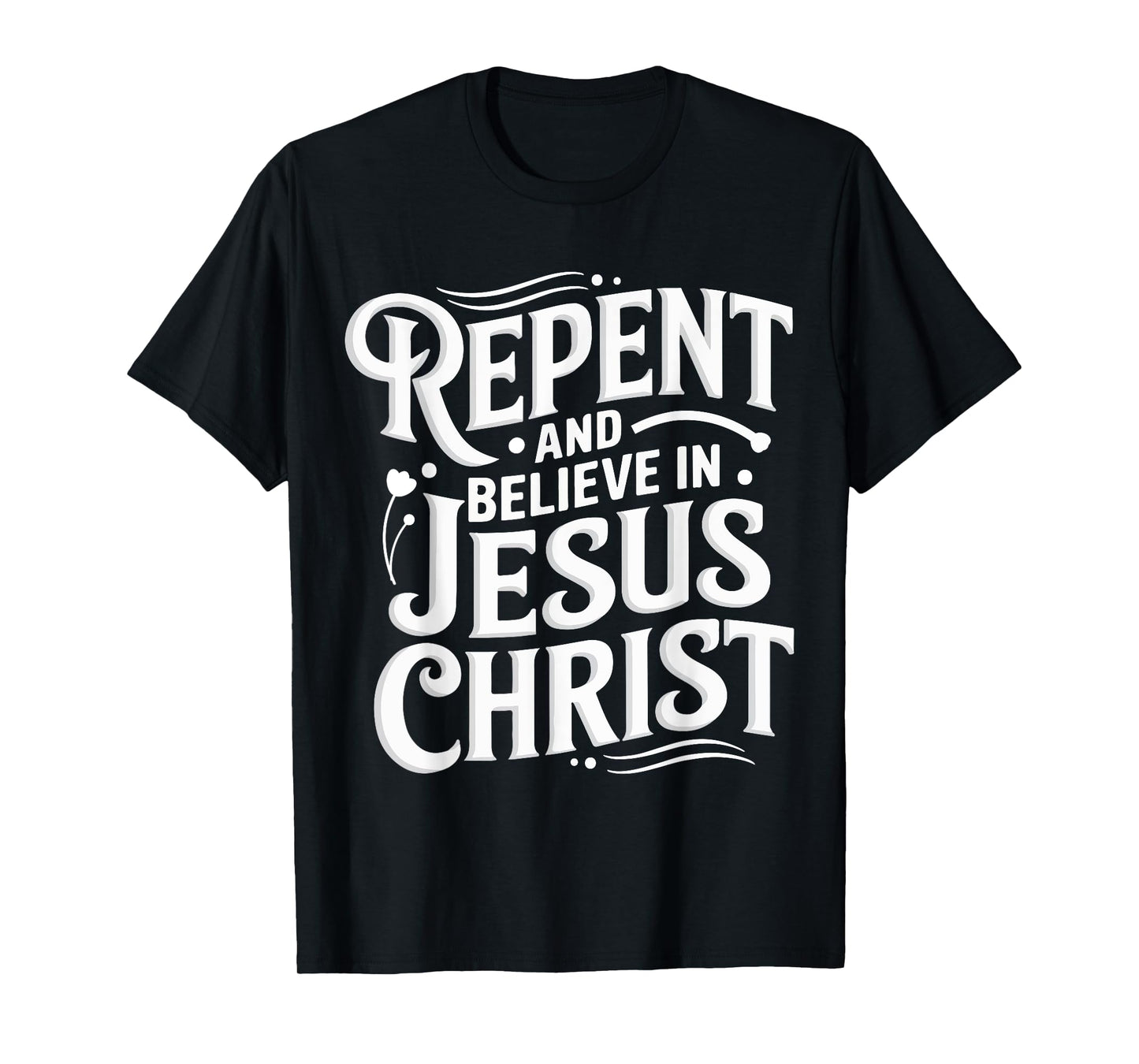 Repent And Believe In Jesus Christ Spiritual Faith T-Shirt