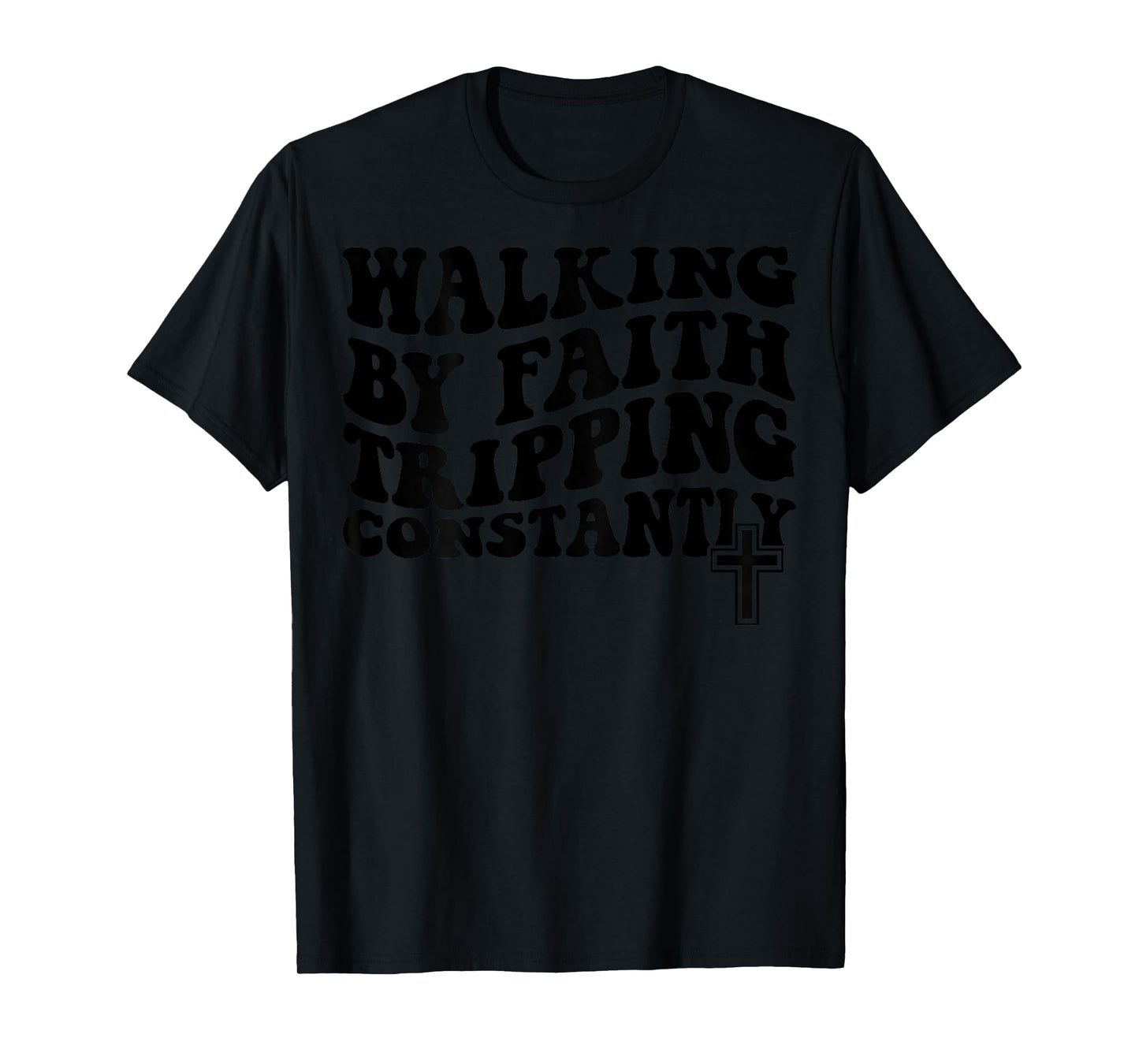 Walking by Faith Tripping Constantly T-Shirt