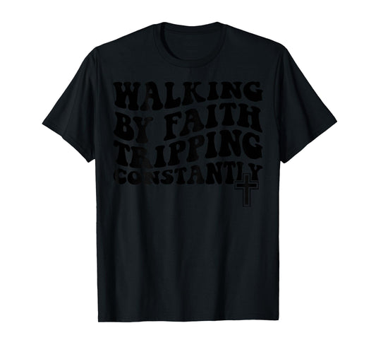 Walking by Faith Tripping Constantly T-Shirt