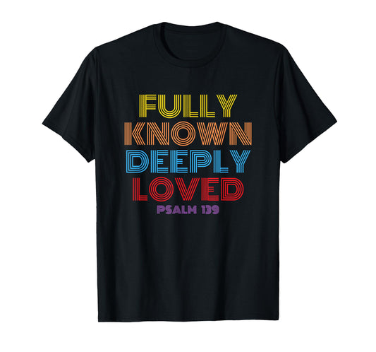 Fully Known Deeply Loved Christian Psalm 139 T-Shirt
