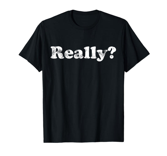 Shirt That Says Really? T-Shirt