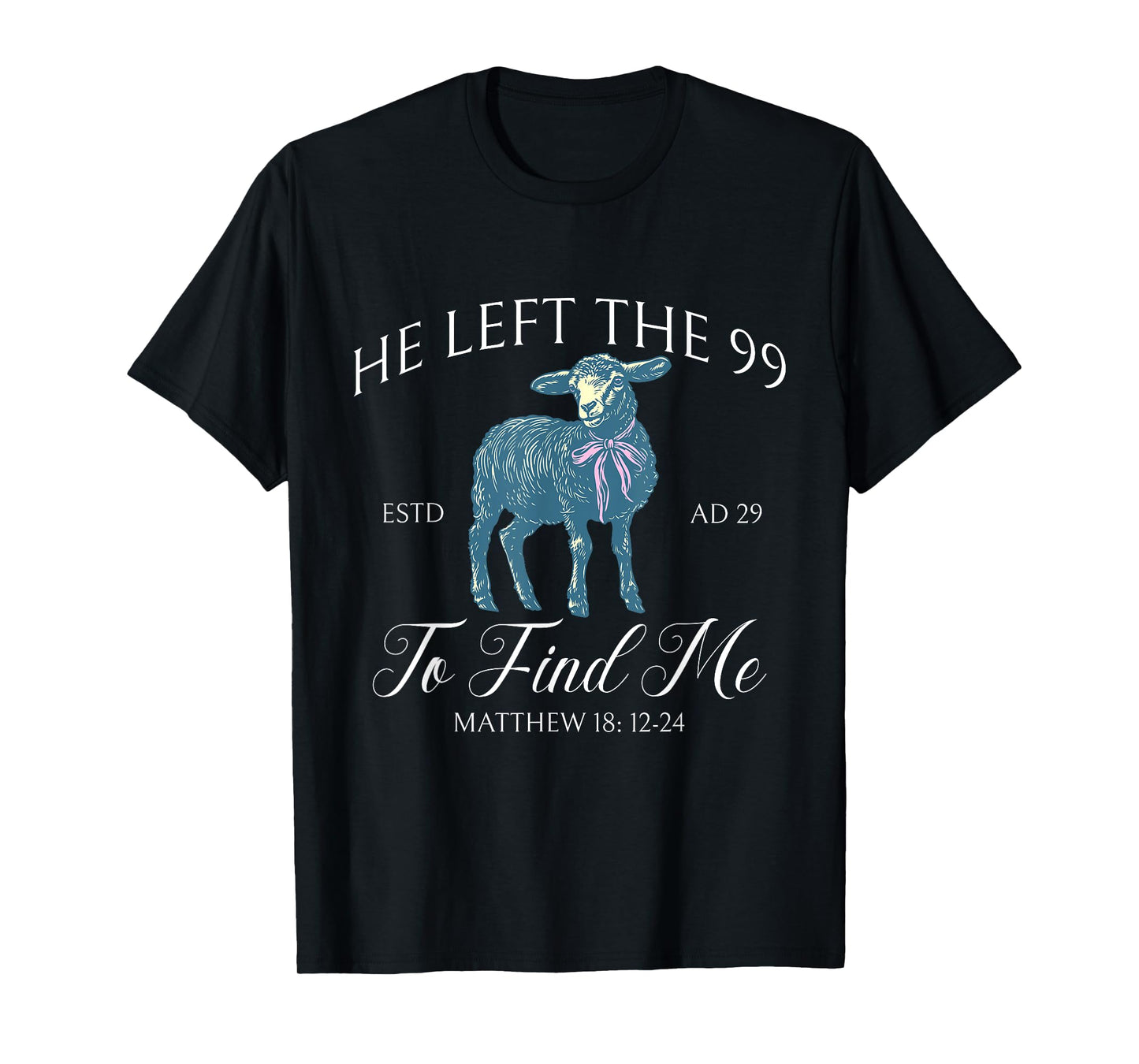 He left the 99 to find me Jesus leaves the 99 Christian T-Shirt
