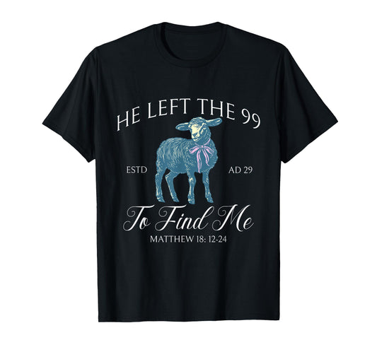 He left the 99 to find me Jesus leaves the 99 Christian T-Shirt