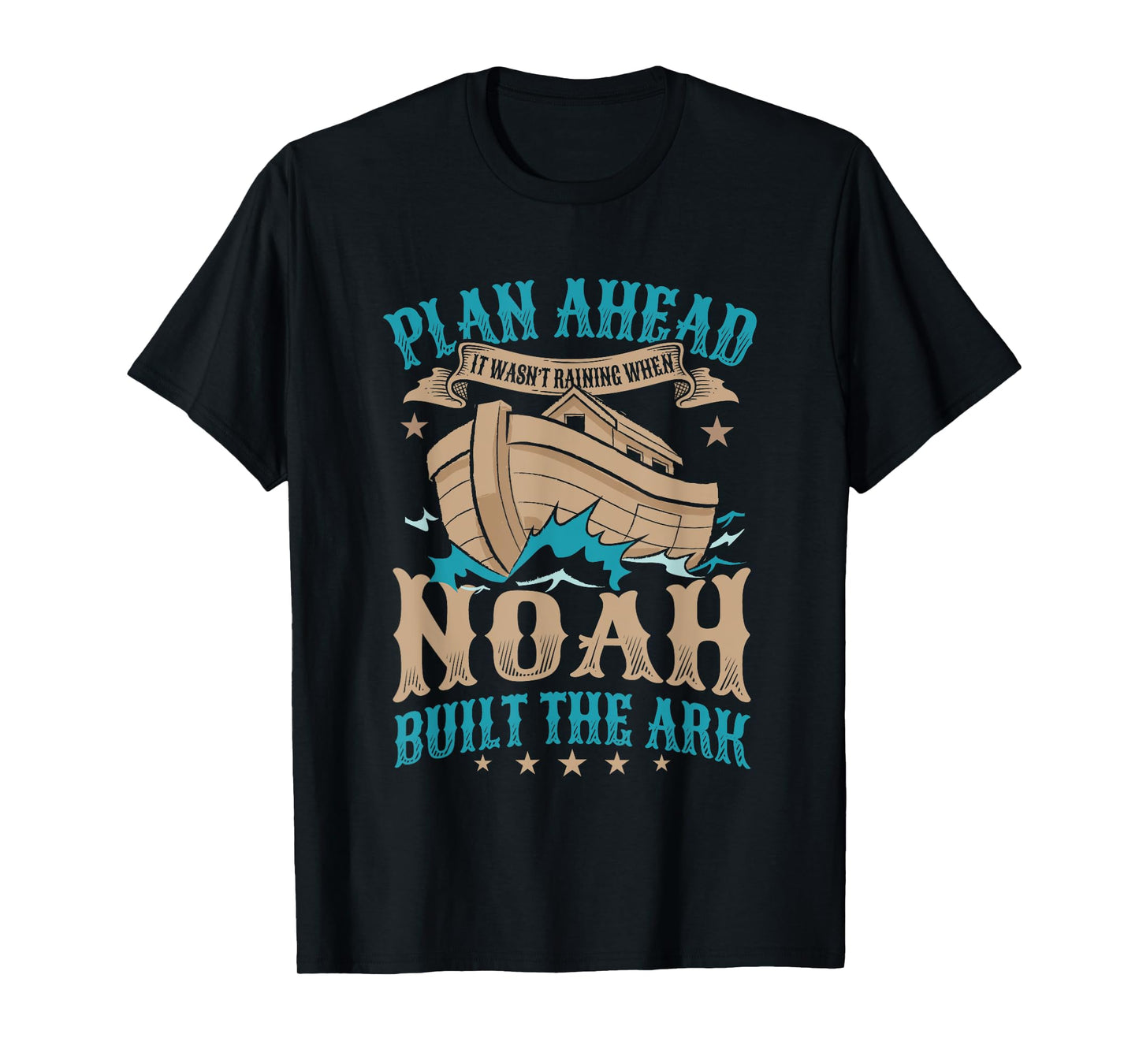 Plan Ahead It Wasn't Raining When Noah Built The Ark T-Shirt
