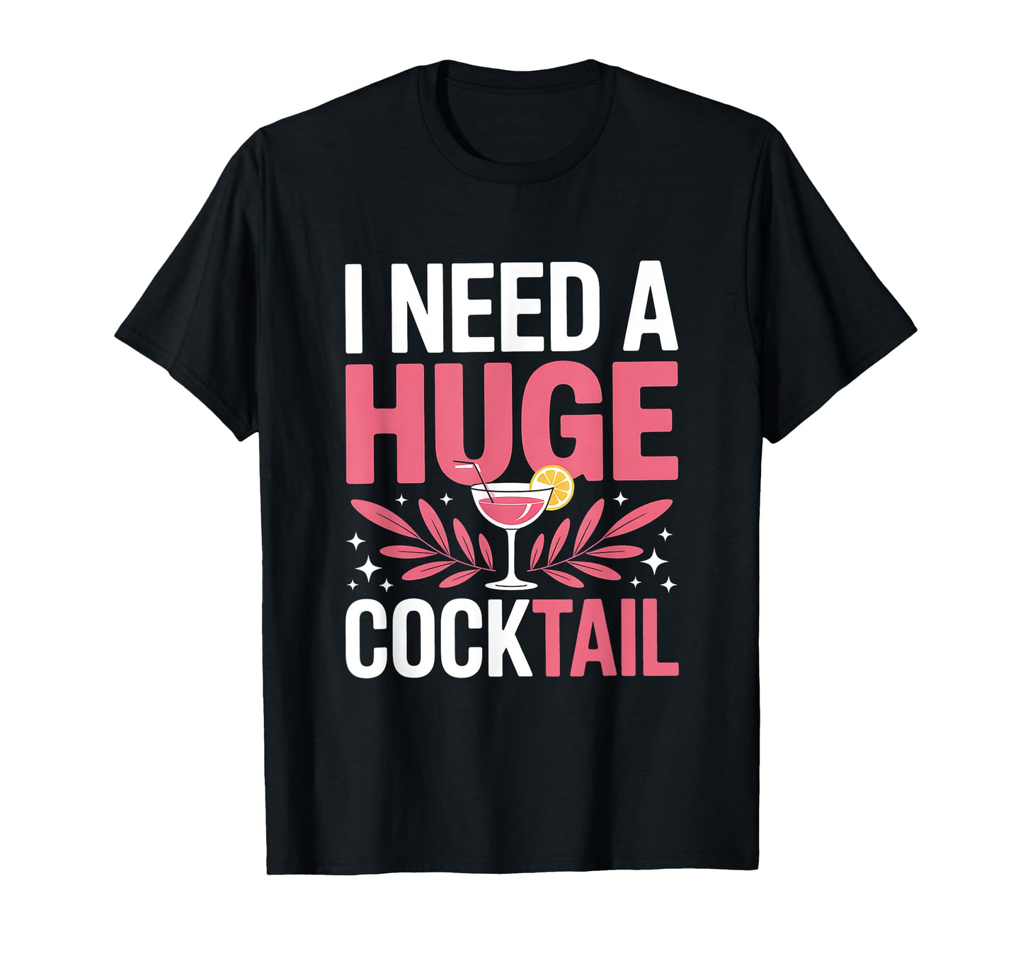 I Need A Huge Coctail Shirt Adult Joke Funny Drinking Quote T-Shirt