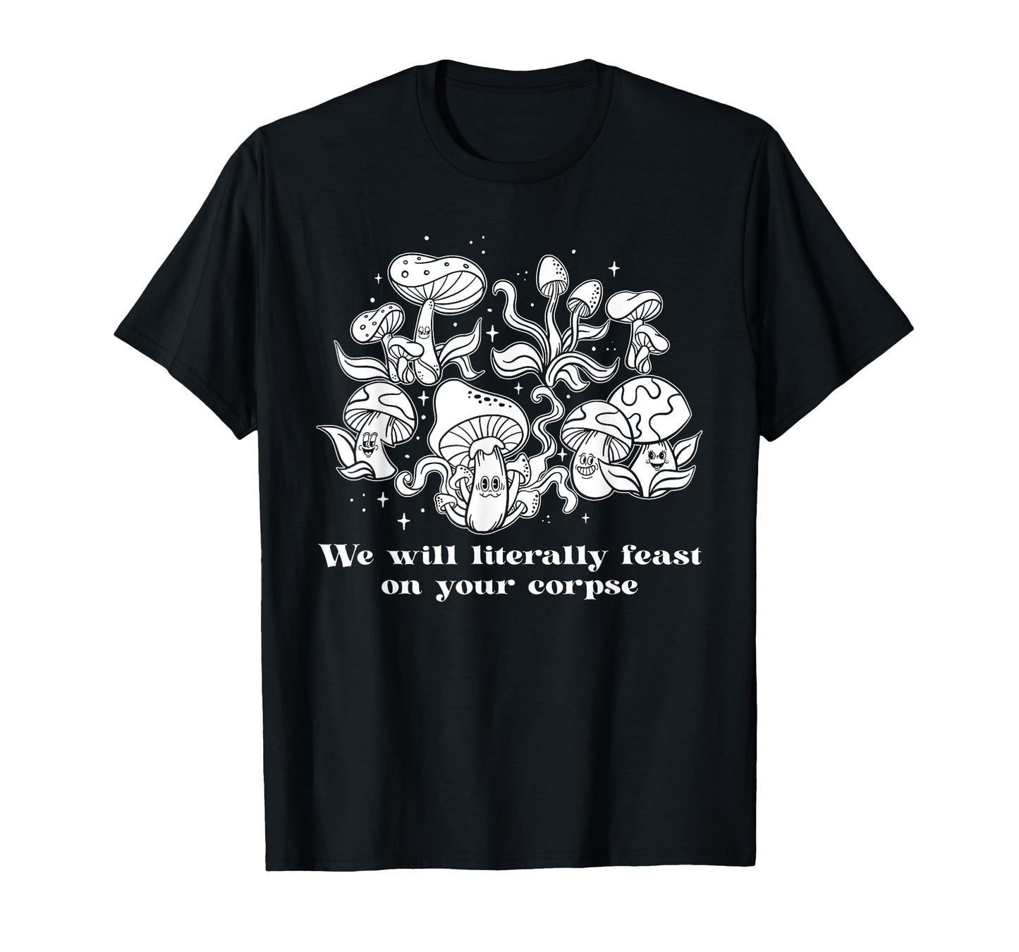 We Will Literally Feast On Your Corpse, Funny Mushroom T-Shirt