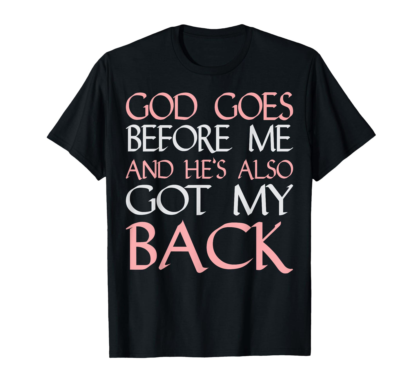 God Goes Before Me and Hes Also Got My Back T-Shirt