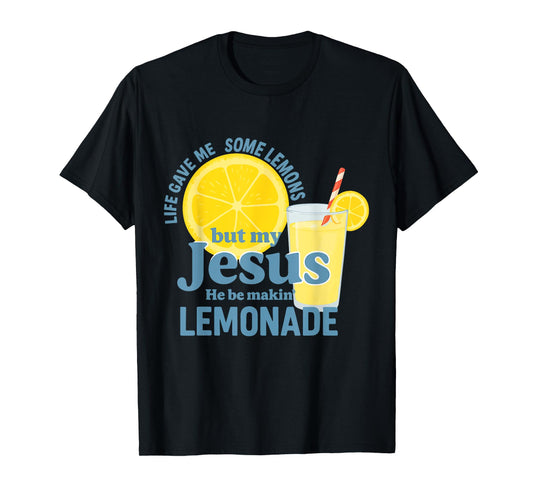 Life gave me Some Lemons but My Jesus he be Makin' Lemonade T-Shirt