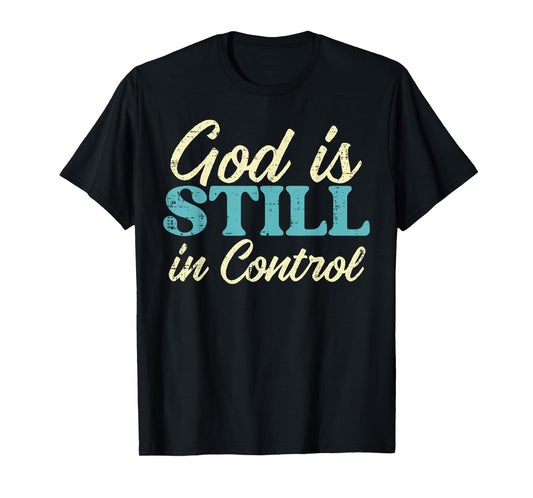 God Is Still In Control Jesus Faith Christian Men Women Kids T-Shirt