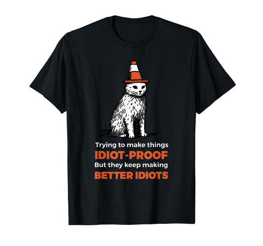 Trying To Make Things Idiot-Proof But They Keep Making T-Shirt