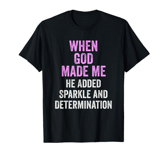 When God Made Me He Added Sparkle Determination Funny T-Shirt