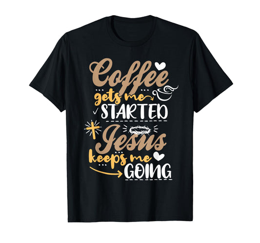 Coffee Gets Me Started Jesus Keeps Me Going Motive Jesus T-Shirt
