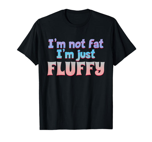 I'm Not Fat I'm Just Fluffy Funny Quote T-Shirt