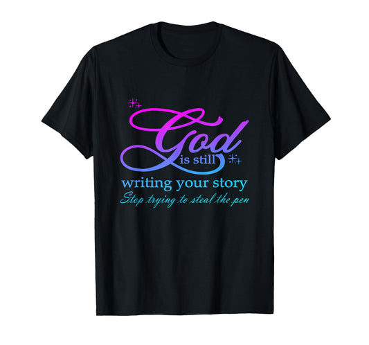 God Is Still Writing Your Story stop trying to steal the pen T-Shirt