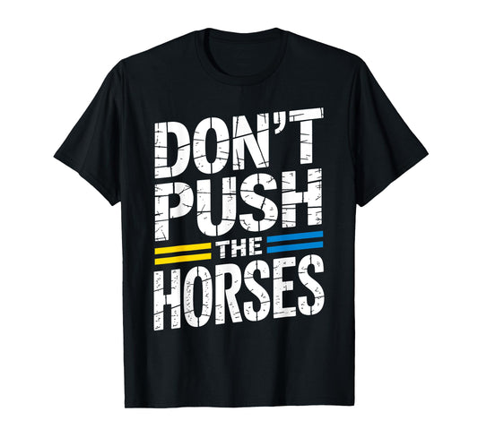Don’t Push The Horses Sarcastic Funny Meme Quote T-Shirt